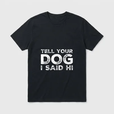 Tell Your Dog I T-Shirt – Weißer Textaufdruck Tell Your Dog I Said Hi auf dunklem Grund – Klassisches T-Shirt in Schwarz
