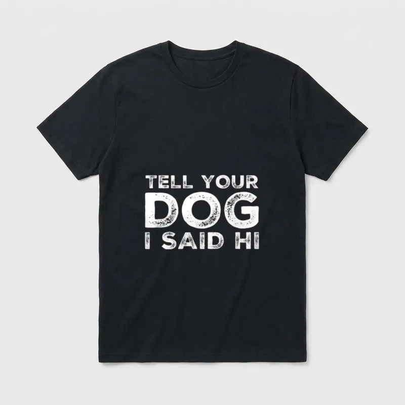 Tell Your Dog I T-Shirt – Weißer Textaufdruck Tell Your Dog I Said Hi auf dunklem Grund – Klassisches T-Shirt in Schwarz